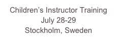 Children’s Instructor Training
July 28-29
Stockholm, Sweden
