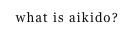 what is aikido?